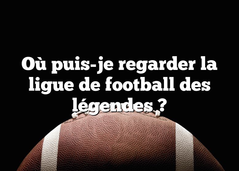 Où puis-je regarder la ligue de football des légendes ?